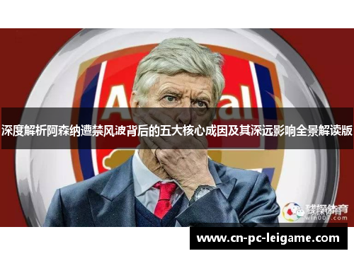 深度解析阿森纳遭禁风波背后的五大核心成因及其深远影响全景解读版