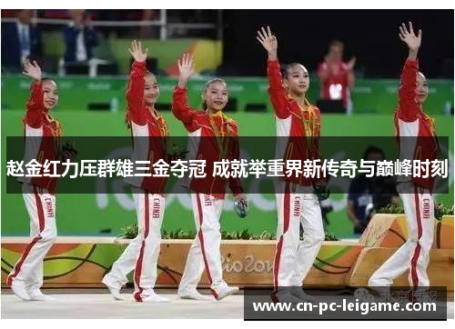 赵金红力压群雄三金夺冠 成就举重界新传奇与巅峰时刻