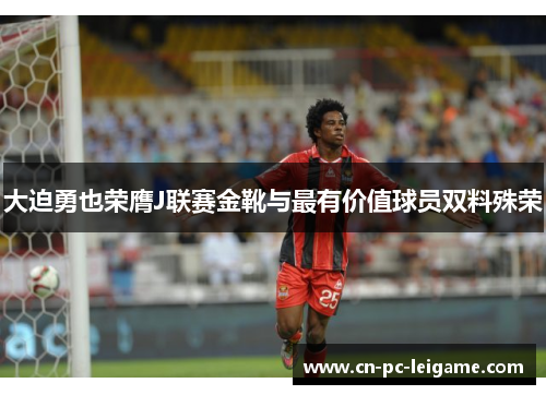 大迫勇也荣膺J联赛金靴与最有价值球员双料殊荣