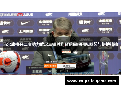 马尔康梅开二度助力武汉三镇胜利背后展现团队默契与拼搏精神 马尔康梅开二度助力武汉三镇胜利背后展现团队默契与拼搏精神